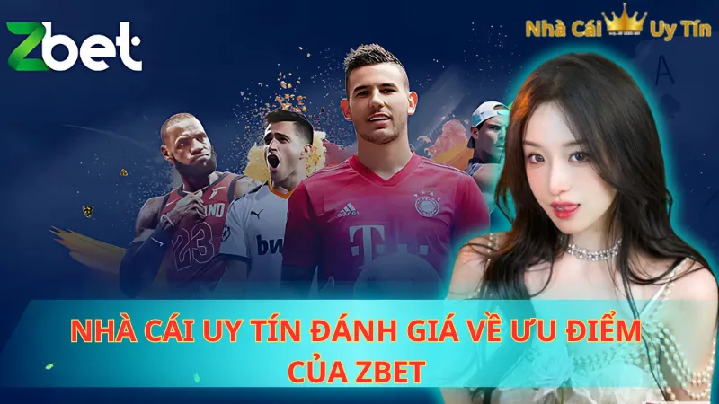 Nhà Cái Uy Tín đánh giá về ưu điểm của Zbet