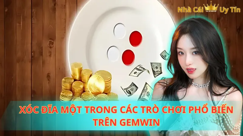 Xóc Đĩa một trong các trò chơi phổ biến trên Gemwin