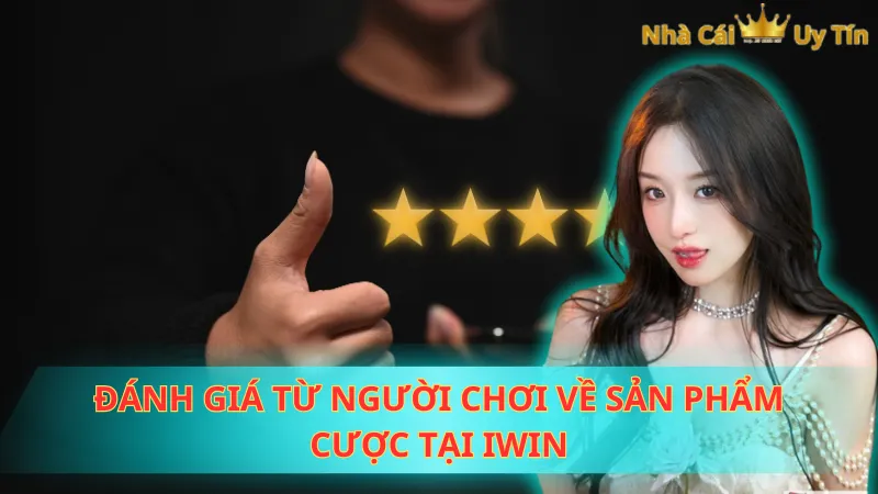 Đánh giá từ người chơi về sản phẩm cược tại Iwin