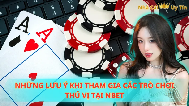 Những lưu ý khi tham gia các trò chơi thú vị tại NBet