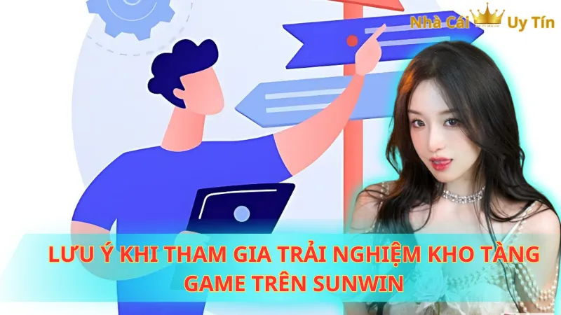 Lưu ý khi tham gia trải nghiệm kho tàng game trên Sunwin