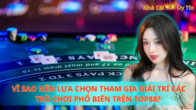 Vì sao nên lựa chọn tham gia giải trí các trò chơi phổ biến trên TOP88?