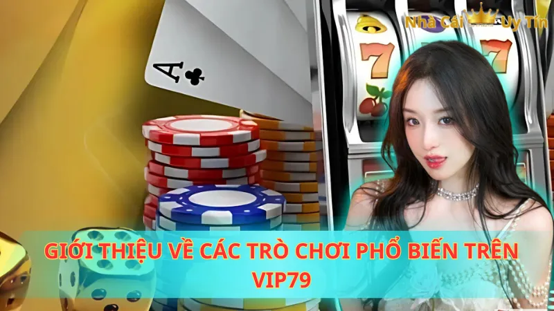 Giới thiệu về các trò chơi phổ biến trên Vip79