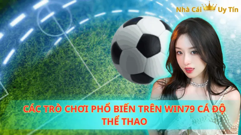 Các trò chơi phổ biến trên WIN79 cá độ thể thao