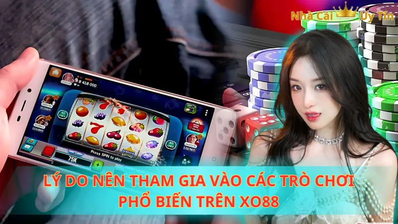 Lý do nên tham gia vào các trò chơi phổ biến trên Xo88