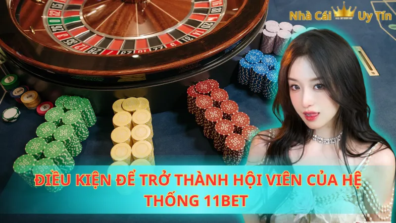 Điều kiện để trở thành hội viên của hệ thống 11Bet