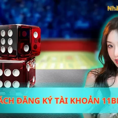 Bật Mí Cách Đăng Ký Tài Khoản 11Bet Nhanh Chóng Nhất