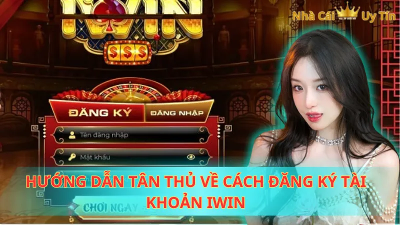 Hướng dẫn tân thủ về cách đăng ký tài khoản Iwin