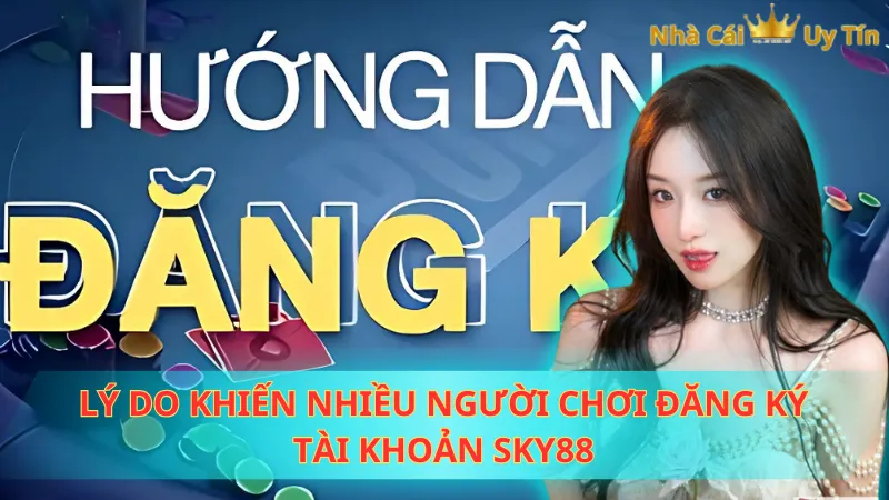 Lý do khiến nhiều người chơi đăng ký tài khoản Sky88