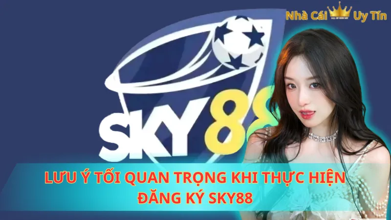 Lưu ý tối quan trọng khi thực hiện đăng ký Sky88