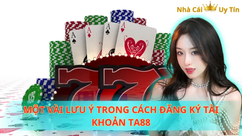 Một vài lưu ý trong cách đăng ký tài khoản Ta88