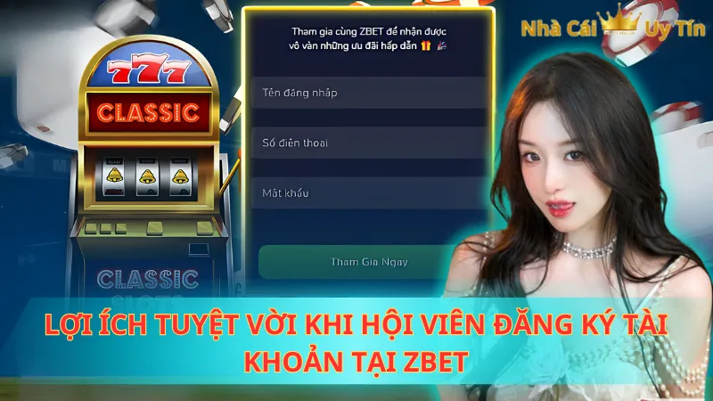 Lợi ích tuyệt vời khi hội viên đăng ký tài khoản tại Zbet