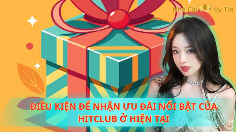 Điều kiện để nhận ưu đãi nổi bật của Hitclub ở hiện tại