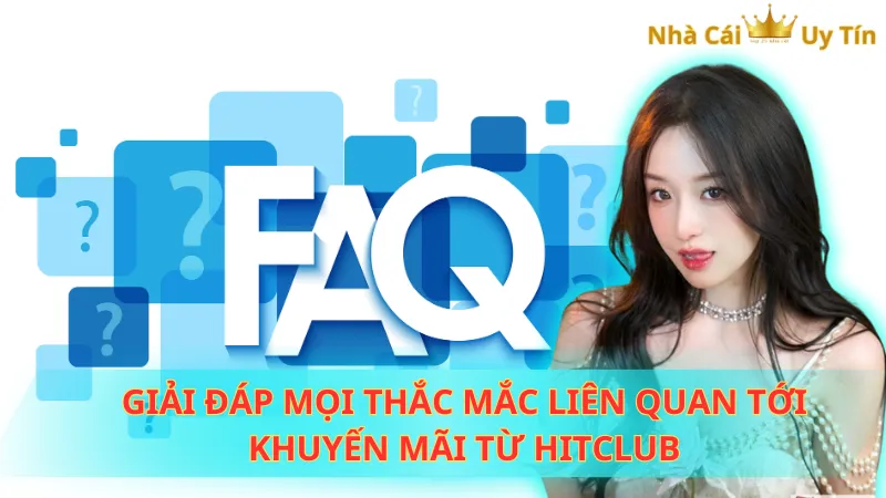 Giải đáp mọi thắc mắc liên quan tới khuyến mãi từ Hitclub