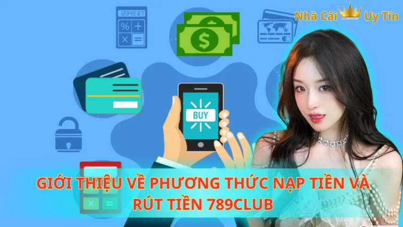 Giới thiệu về phương thức nạp tiền và rút tiền 789Club