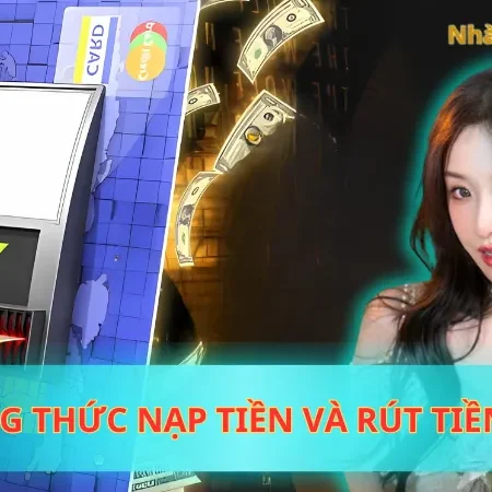 Phương Thức Nạp Tiền Và Rút Tiền Debet Nhanh Chóng, Tiện Lợi và An Toàn