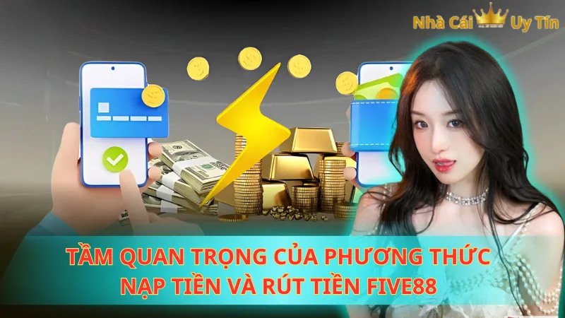 Tầm quan trọng của phương thức nạp tiền và rút tiền Five88