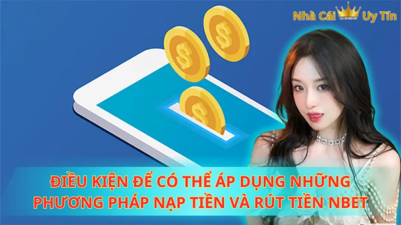 Điều kiện để có thể áp dụng những phương pháp nạp tiền và rút tiền NBet