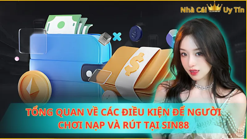 Tổng quan về các điều kiện để người chơi nạp và rút tại Sin88