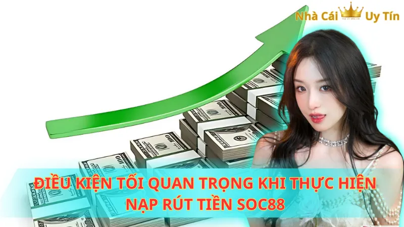 Điều kiện tối quan trọng khi thực hiện nạp rút tiền Soc88