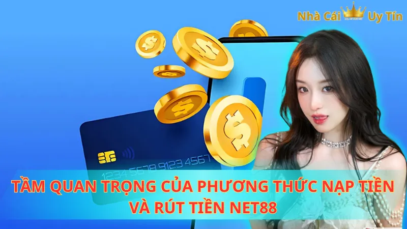 Tầm quan trọng của phương thức nạp tiền và rút tiền Net88