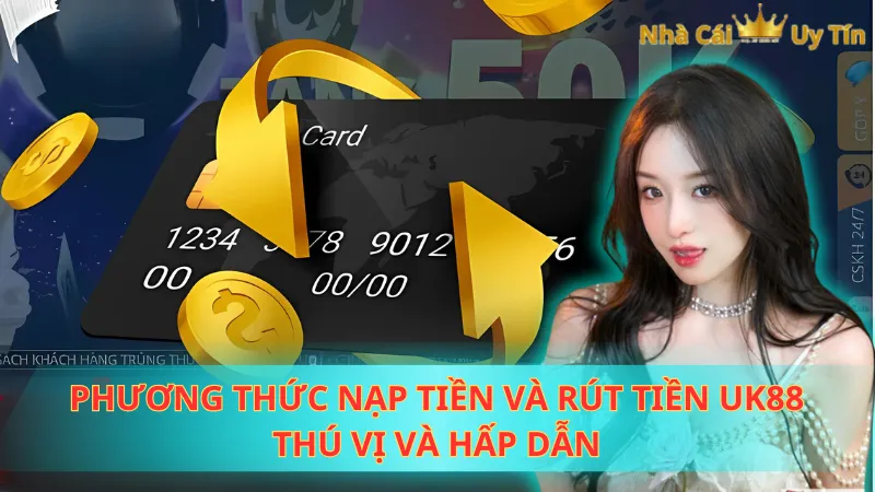 Phương thức nạp tiền và rút tiền UK88 thú vị và hấp dẫn