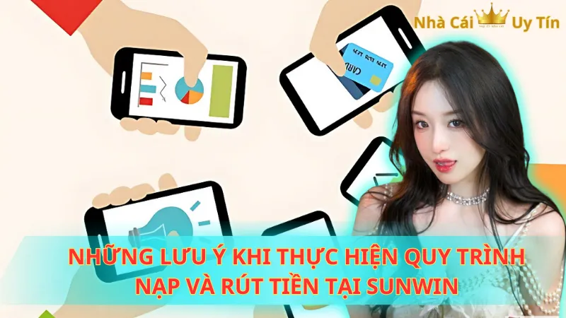 Những lưu ý khi thực hiện quy trình nạp và rút tiền tại Sunwin